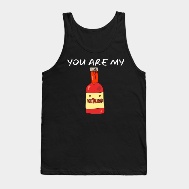 You Are My Ketchup_(I Am Your French Fries) Tank Top by leBoosh-Designs